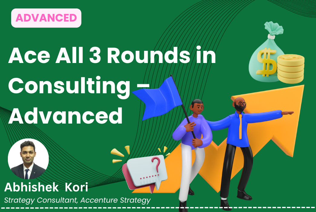Ace All 3 Rounds in Consulting – Advanced Course